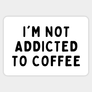 I'm Not Addicted To Coffee, Funny White Lie Party Idea Outfit, Gift for My Girlfriend, Wife, Birthday Gift to Friends Magnet